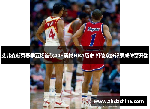 艾弗森新秀赛季五场连砍40+震撼NBA历史 打破众多记录成传奇开端